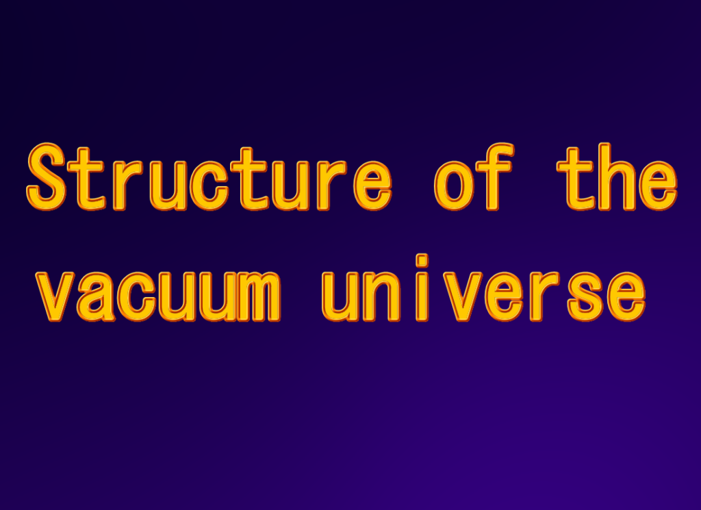 Structure of the vacuum universe